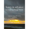 Sorry in Advance for Making Things Weird.: A Disappointing Affirmations Collection