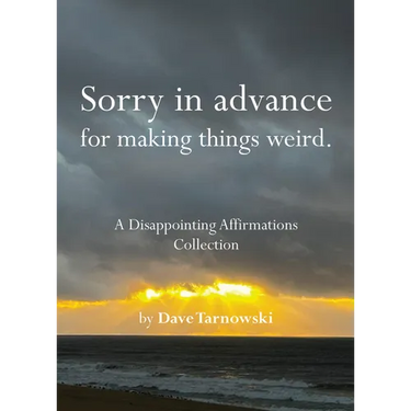 Sorry in Advance for Making Things Weird.: A Disappointing Affirmations Collection