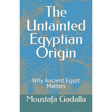 The Untainted Egyptian Origin: Why Ancient Egypt Matters