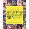 The Complete Bodybuilding Cookbook: 300 Delicious Recipes To Build Muscle, Burn Fat & Save Time