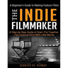 The Indie Filmmaker; A Beginner's Guide to Making Feature Films