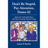 Dont Be Stupid. Pay Attention, Damn It!