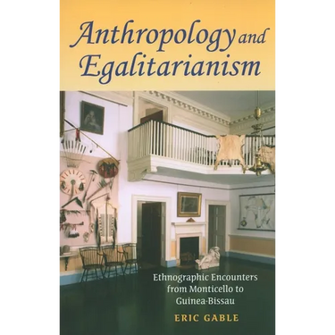 Anthropology and Egalitarianism: Ethnographic Encounters from Monticello to Guinea-Bissau