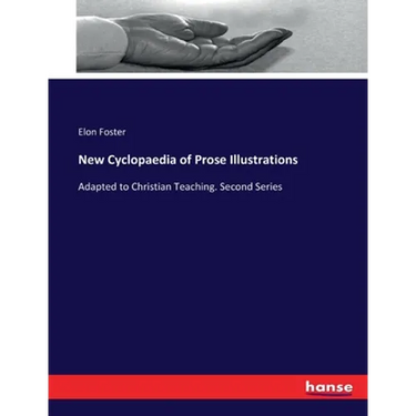 New Cyclopaedia of Prose Illustrations: Adapted to Christian Teaching. Second Series