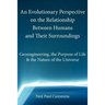 An Evolutionary Perspective on the Relationship Between Humans and Their Surroundings: Geoengineering, the Purpose of Life & the Nature of the Univer