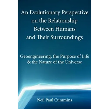 An Evolutionary Perspective on the Relationship Between Humans and Their Surroundings: Geoengineering, the Purpose of Life & the Nature of the Univer