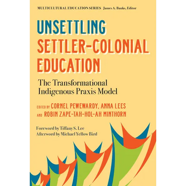 Unsettling Settler-Colonial Education: The Transformational Indigenous PRAXIS Model
