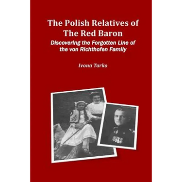 The Polish Relatives of The Red Baron: Discovering the Forgotten Line of the von Richthofen Family