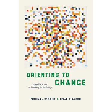 Orienting to Chance: Probabilism and the Future of Social Theory