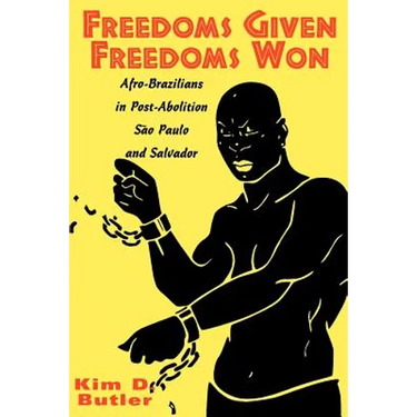 Freedoms Given, Freedoms Won: Afro-Brazilians in Post-Abolition São Paolo and Salvador