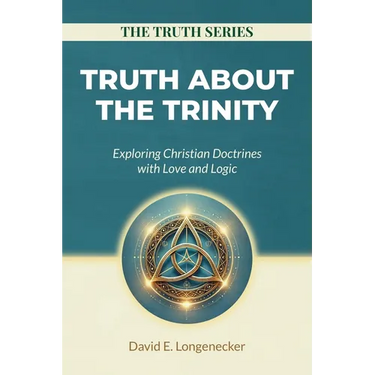 Truth about the Trinity: Exploring Christian Doctrines with Love and Logic