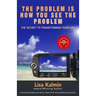 The Problem Is How You See The Problem: The Secret To Transforming Your Life