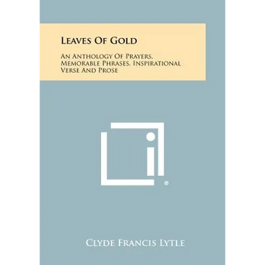 Leaves Of Gold: An Anthology Of Prayers, Memorable Phrases, Inspirational Verse And Prose