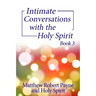 Intimate Conversations with the Holy Spirit Book 3