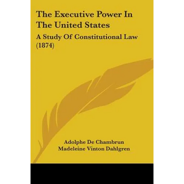 The Executive Power In The United States: A Study Of Constitutional Law (1874)
