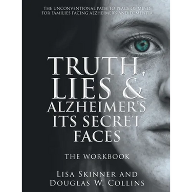 Truth, Lies & Alzheimer's Its Secret Faces: The Workbook