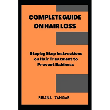 Complete Guide on Hair Loss: Step by Step Instructions on Hair Treatment to Prevent Baldness