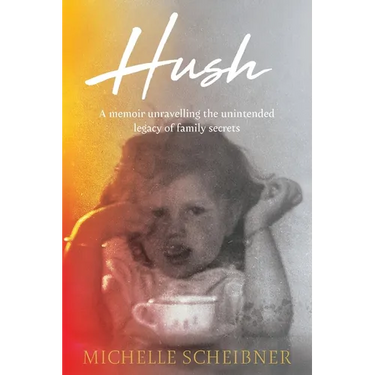 Hush: A memoir unravelling the unintended legacy of family secrets