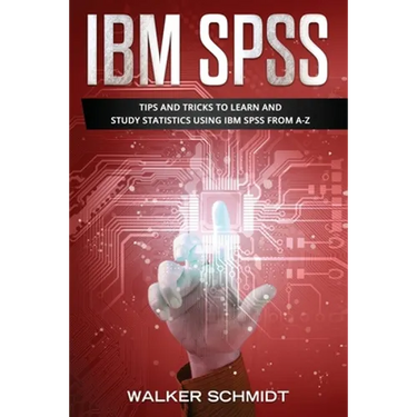 IBM SPSS: Tips and Tricks to Learn and Study Statistics using IBM SPSS from A-Z