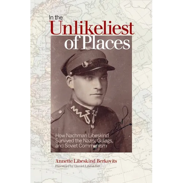 In the Unlikeliest of Places: How Nachman Libeskind Survived the Nazis, Gulags, and Soviet Communism