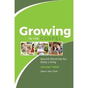 Growing in the Gospel: Sound Doctrine for Daily Living (Volume 3)