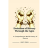 Evolution of Slavery Through the Ages: A Comprehensive World History of Slavery