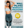 Wall Pilates Workouts Unleashed: The Urban Professional's Guide to Space-Efficient Fitness Mastering Holistic Wellness through Innovative Wall-Based P