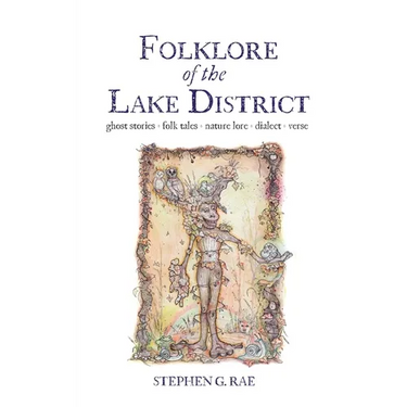 Folklore of the Lake District: Ghost Stories ◊ Folk Tales Nature Lore ◊ Dialect ◊ Verse