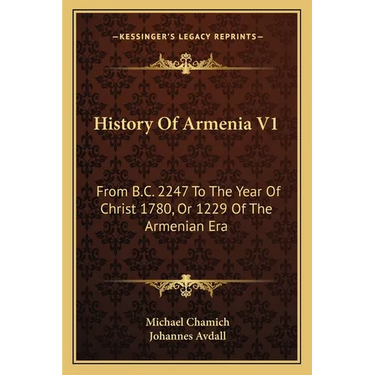 History Of Armenia V1: From B.C. 2247 To The Year Of Christ 1780, Or 1229 Of The Armenian Era