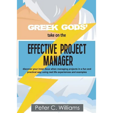 Greek Gods' take on the Effective Project Manager: - discover your inner Zeus when managing projects in a fun and practical way using real life experi