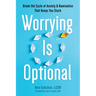 Worrying Is Optional: Break the Cycle of Anxiety and Rumination That Keeps You Stuck