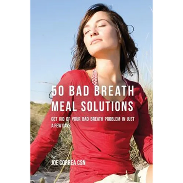 50 Bad Breath Meal Solutions: Get Rid of Your Bad Breath Problem in Just a Few Days