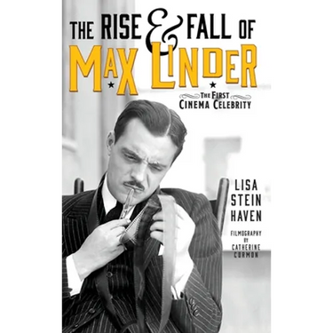 The Rise & Fall of Max Linder (hardback): The First Cinema Celebrity