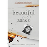Beautiful Ashes: A True Story of Murder, Betrayal, and One Woman's Search for Peace