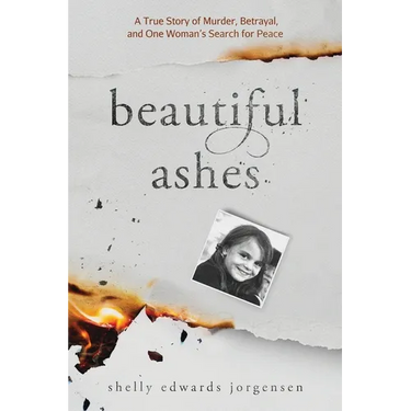 Beautiful Ashes: A True Story of Murder, Betrayal, and One Woman's Search for Peace