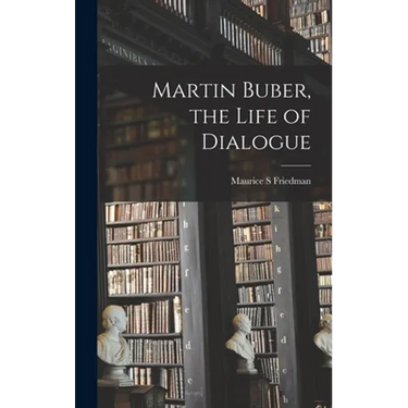 Martin Buber, the Life of Dialogue