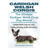 Cardigan Welsh Corgis. The Ultimate Cardigan Welsh Corgi Dog Manual. Cardigan Welsh Corgi care, costs, feeding, grooming, health and training.