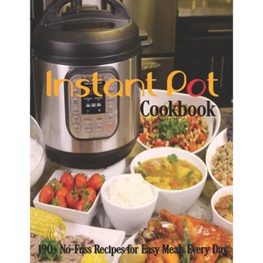 Instant Pot Cookbook: 190+ No-Fuss Recipes for Easy Meals Every Day