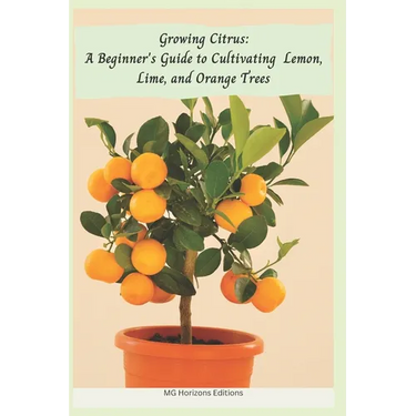 Growing Citrus: A Beginner's Guide to Cultivating Lemon, Lime, and Orange Trees