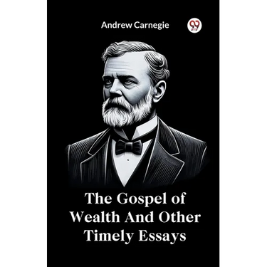 The Gospel of Wealth And Other Timely Essays