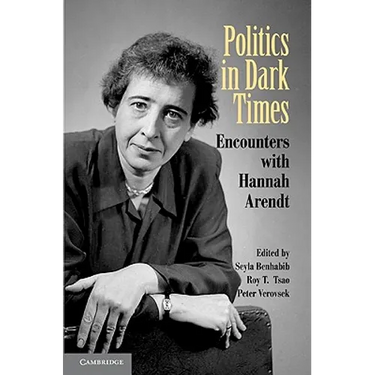 Politics in Dark Times: Encounters with Hannah Arendt