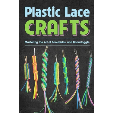 Plastic Lace Crafts: Mastering the Art of Scoubidou and Boondoggle: Crafts Book