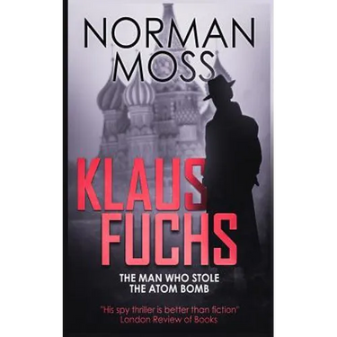 Klaus Fuchs: The Man Who Stole the Atom Bomb