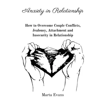 Anxiety in Relationship: How to Overcome Couple Conflicts, Jealousy, Attachment and Insecurity in Relationship