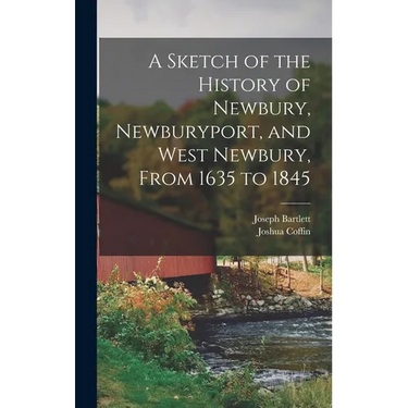 A Sketch of the History of Newbury, Newburyport, and West Newbury, From 1635 to 1845