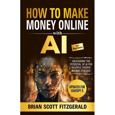 How to Make Money with AI for Beginners: The Step-by-Step Guide to Creating Multiple Passive Income Streams