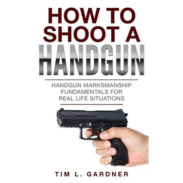 How To Shoot A Handgun: Handgun Marksmanship Fundamentals for Real Life Situations