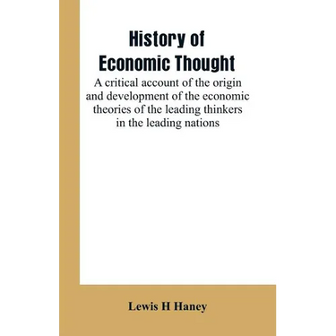 History of economic thought: a critical account of the origin and development of the economic theories of the leading thinkers in the leading natio