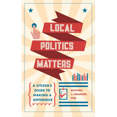 Local Politics Matters: A Citizen's Guide to Making a Difference