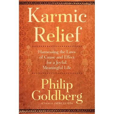 Karmic Relief: Harnessing the Laws of Cause and Effect for a Joyful, Meaningful Life